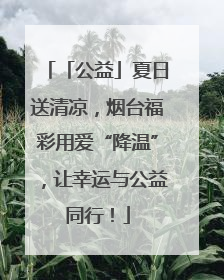 「公益」夏日送清凉，烟台福彩用爱“降温”，让幸运与公益同行！