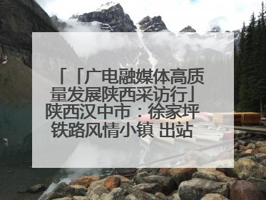 「广电融媒体高质量发展陕西采访行」陕西汉中市：徐家坪铁路风情小镇 出站就是景区