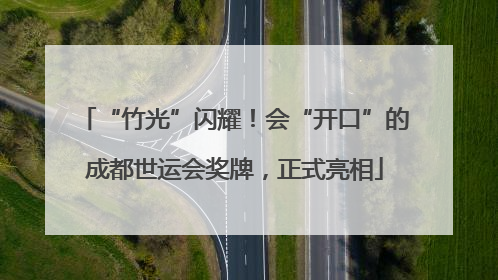 “竹光”闪耀！会“开口”的成都世运会奖牌，正式亮相