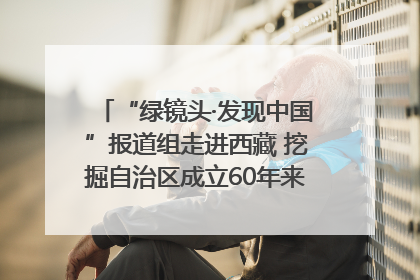 “绿镜头·发现中国”报道组走进西藏 挖掘自治区成立60年来生动气象故事