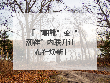 “朝靴”变“潮鞋”内联升让布鞋焕新