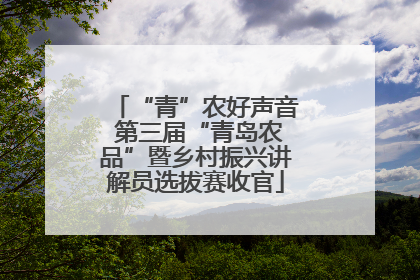 “青”农好声音 第三届“青岛农品”暨乡村振兴讲解员选拔赛收官