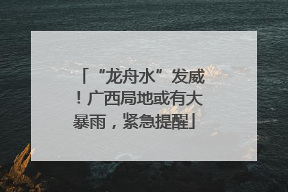 “龙舟水”发威！广西局地或有大暴雨，紧急提醒