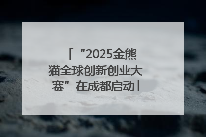 “2025金熊猫全球创新创业大赛”在成都启动