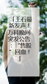 王石最新发声！万科晚间突发公告：“售股”回血！