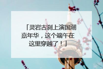 灵岩古刹上演国潮嘉年华，这个端午在这里穿越了！