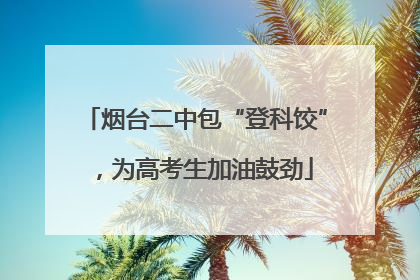 烟台二中包“登科饺”，为高考生加油鼓劲