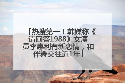 热搜第一！韩媒称《请回答1988》女演员李惠利有新恋情，和伴舞交往近1年