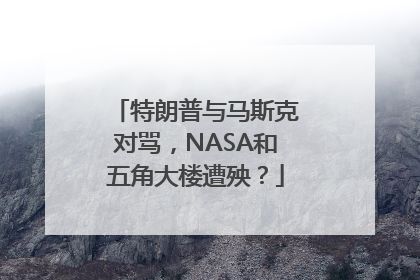 特朗普与马斯克对骂，NASA和五角大楼遭殃？