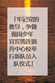 牢记党的教导，争做强国少年 宜宾筠连镇舟中心校举行新队员入队仪式