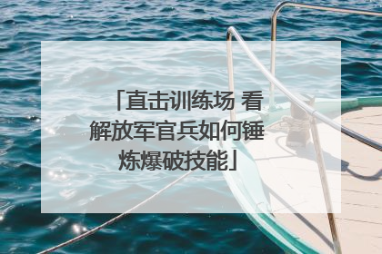 直击训练场 看解放军官兵如何锤炼爆破技能