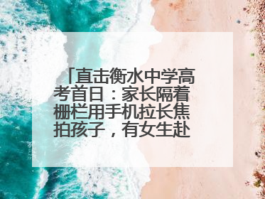 直击衡水中学高考首日：家长隔着栅栏用手机拉长焦拍孩子，有女生赴考前在电话亭与家人通话