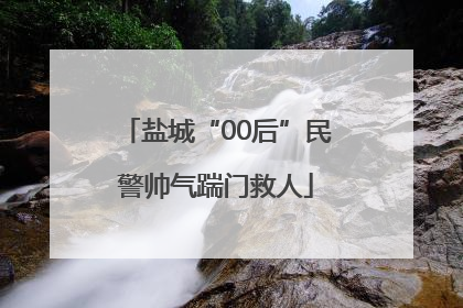 盐城“00后”民警帅气踹门救人