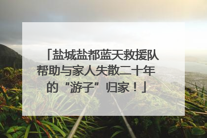 盐城盐都蓝天救援队帮助与家人失散二十年的“游子”归家！