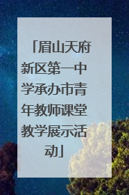 眉山天府新区第一中学承办市青年教师课堂教学展示活动