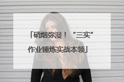 硝烟弥漫！“三实”作业锤炼实战本领