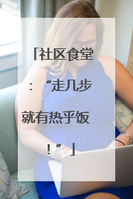 社区食堂：“走几步就有热乎饭！”