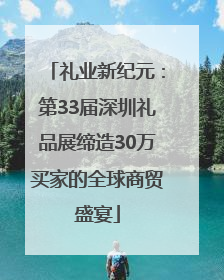 礼业新纪元：第33届深圳礼品展缔造30万买家的全球商贸盛宴
