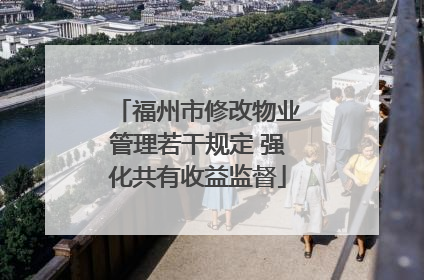 福州市修改物业管理若干规定 强化共有收益监督