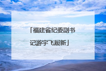 福建省纪委副书记游宇飞履新