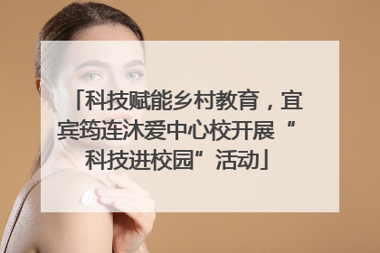 科技赋能乡村教育，宜宾筠连沐爱中心校开展“科技进校园”活动