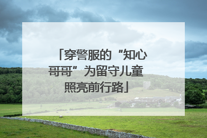 穿警服的“知心哥哥”为留守儿童照亮前行路