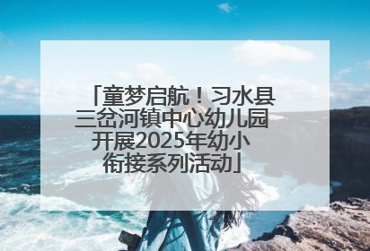 童梦启航！习水县三岔河镇中心幼儿园开展2025年幼小衔接系列活动