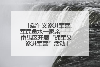 端午义诊进军营、军民鱼水一家亲——番禺区开展“拥军义诊进军营”活动