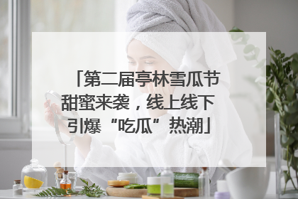 第二届亭林雪瓜节甜蜜来袭，线上线下引爆“吃瓜”热潮