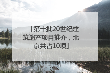 第十批20世纪建筑遗产项目推介，北京共占10项