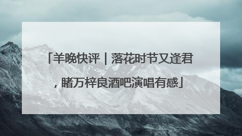 羊晚快评｜落花时节又逢君，睹万梓良酒吧演唱有感
