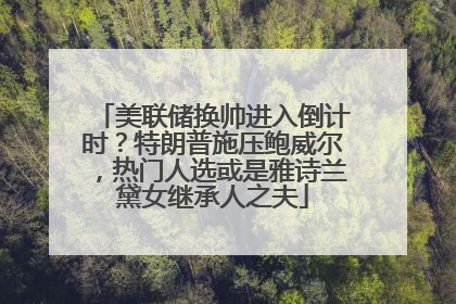 美联储换帅进入倒计时？特朗普施压鲍威尔，热门人选或是雅诗兰黛女继承人之夫