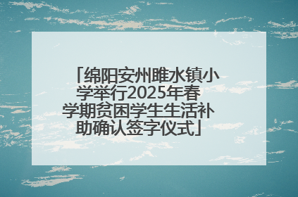 绵阳安州雎水镇小学举行2025年春学期贫困学生生活补助确认签字仪式