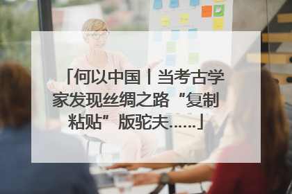 何以中国丨当考古学家发现丝绸之路“复制粘贴”版驼夫……