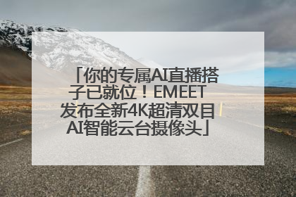 你的专属AI直播搭子已就位！EMEET发布全新4K超清双目AI智能云台摄像头