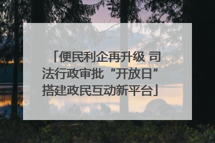 便民利企再升级 司法行政审批“开放日”搭建政民互动新平台