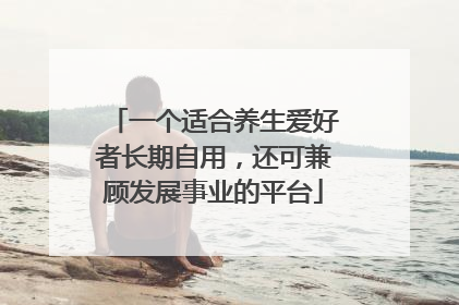 一个适合养生爱好者长期自用，还可兼顾发展事业的平台