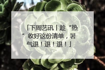 下周艺讯丨趁“热”收好这份清单，暑气退！退！退！
