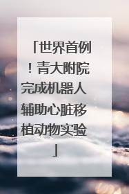 世界首例！青大附院完成机器人辅助心脏移植动物实验