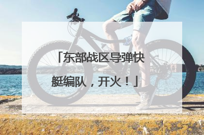 东部战区导弹快艇编队，开火！