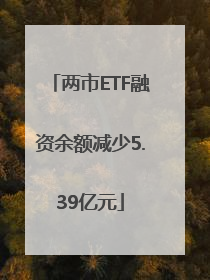 两市ETF融资余额减少5.39亿元