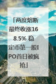 两度熔断 最终收涨168.5% 稳定币第一股IPO首日被疯抢
