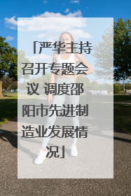 严华主持召开专题会议 调度邵阳市先进制造业发展情况