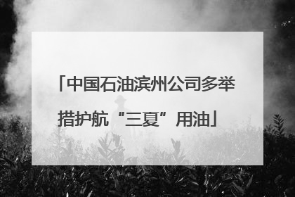 中国石油滨州公司多举措护航“三夏”用油