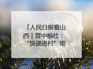 人民日报看山西｜晋中榆社：“快递进村”带火小山村