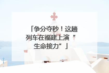 争分夺秒！这趟列车在福建上演“生命接力”