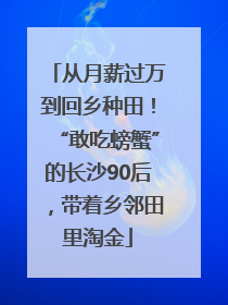 从月薪过万到回乡种田！“敢吃螃蟹”的长沙90后，带着乡邻田里淘金