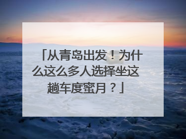 从青岛出发！为什么这么多人选择坐这趟车度蜜月？