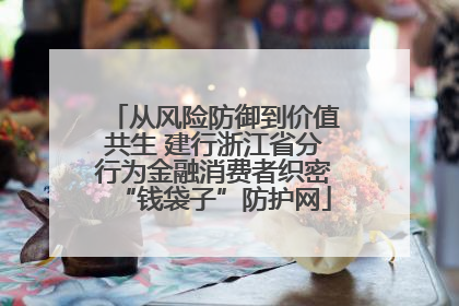 从风险防御到价值共生 建行浙江省分行为金融消费者织密“钱袋子”防护网