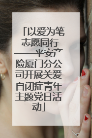 以爱为笔 志愿同行——平安产险厦门分公司开展关爱自闭症青年主题党日活动